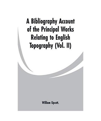 A Bibliography Account of the Principal Works Relating to English Topography: 