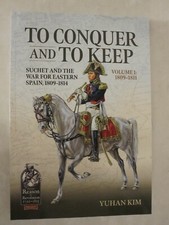 To Conquer And to Keep - Suchet and the War for Eastern Spain, 1809-1814 vol 1