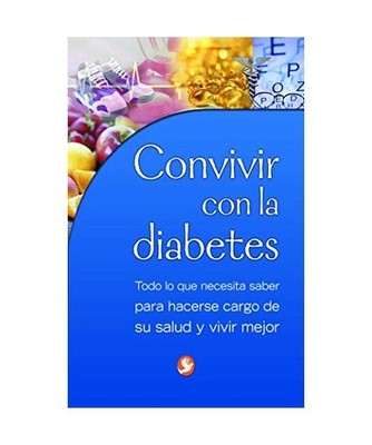 Convivir Con La Diabetes: Todo Lo Que Necesita Saber Para Hacerse Cargo de Su Sa