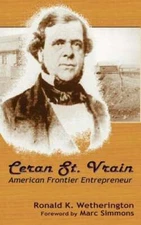 Ceran St. Vrain, American Frontier Entrepreneur by PH.D. Wetherington, Ronald K