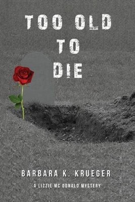 Too Old to Die: A Lizzie Mc Donald Mystery by Barbara K. Krueger (English) Paper