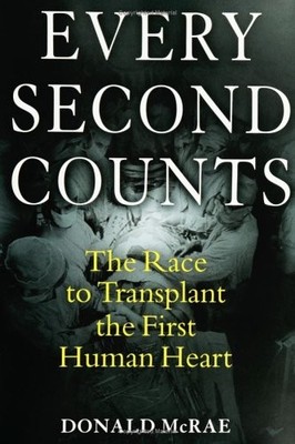 Every Second Counts: The Race to Transplant the First Human Heart by McRae