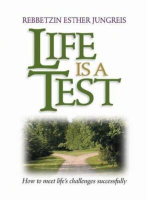 Life Is a Test : How to Meet Life's Challenges Successfully by Rebbetzin Esther