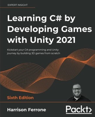 LEARNING C# BY DEVELOPING GAMES WITH UNITY 2021: KICKSTART By Harrison Ferrone