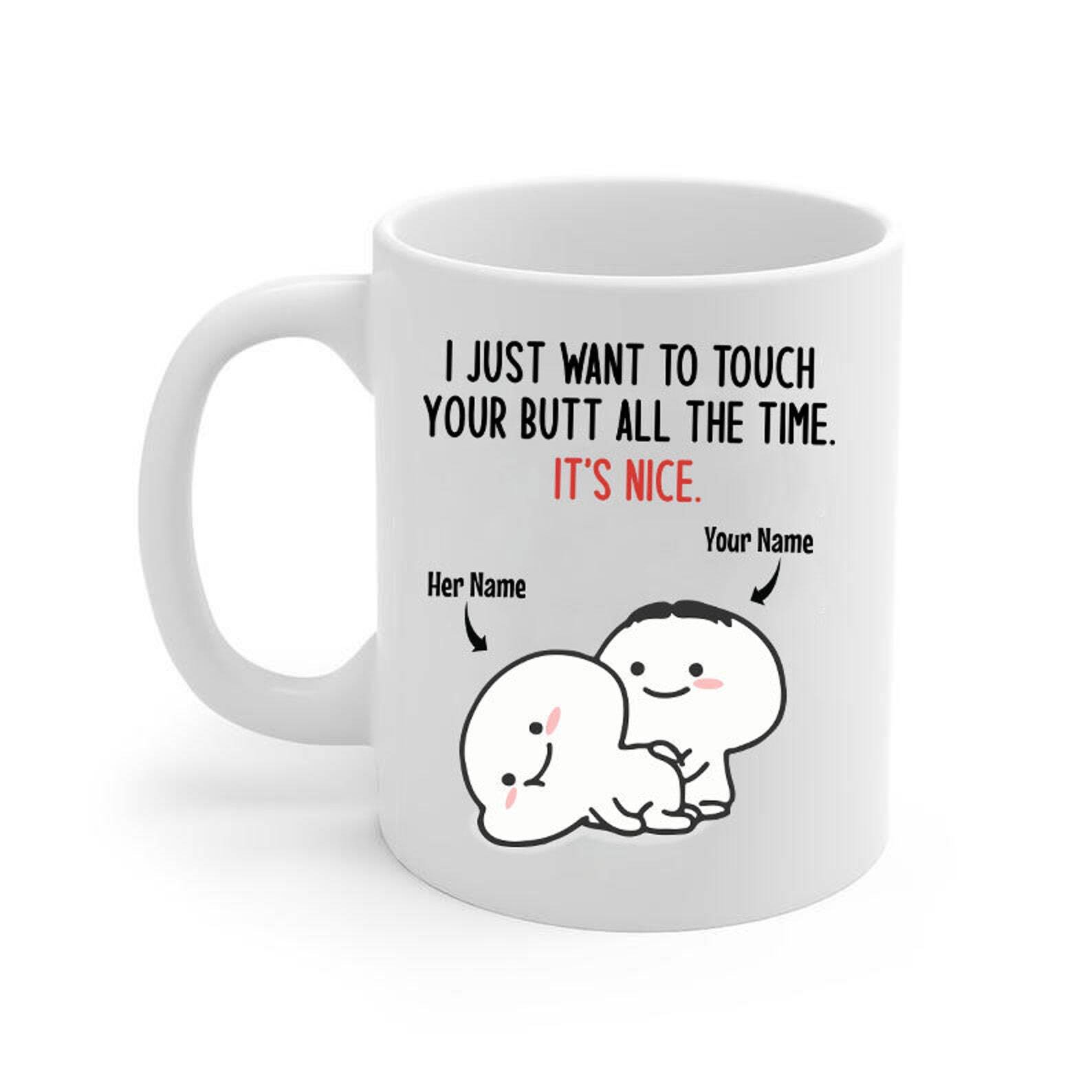 Personalized I Want To Touch Your Butt Coffee Mug Funny Mugs Gift For Her Gift