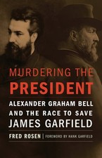 Murdering the President: Alexander Graham Bell and the Race to Save James: Used