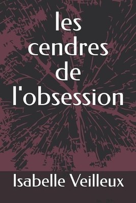les cendres de l'obsession by Isabelle Veilleux (French) Paperback Book