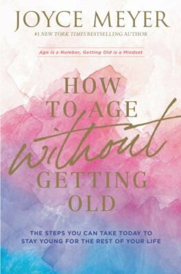 How to Age Without Getting Old: The Steps You Can Take Today to Stay Young for 