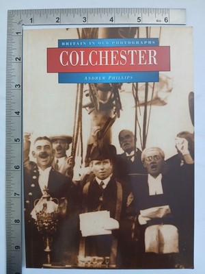 Britain In Old Photographs Colchester Andrew Phillips 1996 PB Alan Sutton