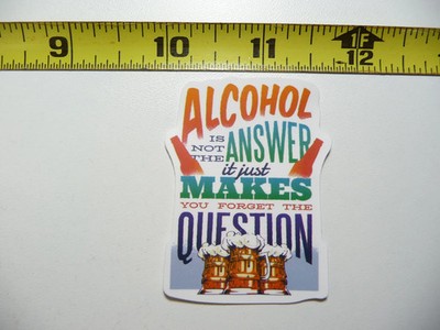 ALCOHOL NOT ANSWER FORGET THE QUESTION SMALL STICKER DECAL FUNNY DRINKING
