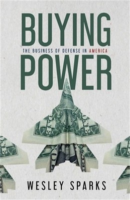 Buying Power: The Business of Defense in America (Paperback or Softback)