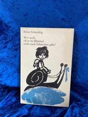 Wer weiss, ob es im Himmel nicht auch Schnecken gibt? Schnydrig, Ernst: