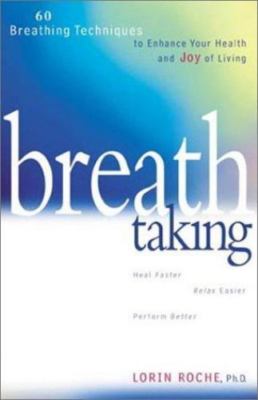 Breath Taking: 60 Breathing Techniques to Enhance Your Health and Joy of Living