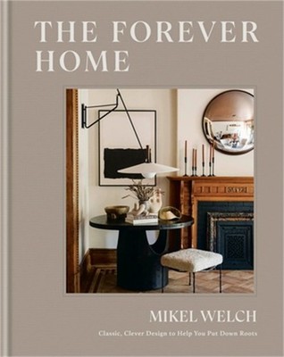 The Forever Home: Classic, Clever Design to Help You Put Down Roots (Hardback or
