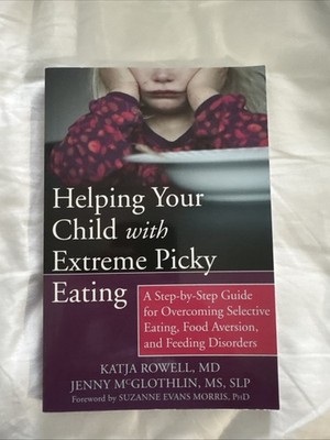 Helping Your Child with Extreme Picky Eating : A Step-By-Step Guide