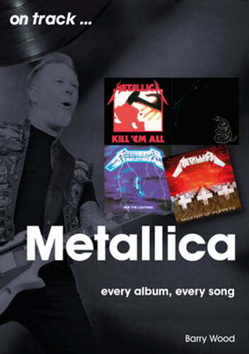Metallica On Track: Every Album, Every Song by Barry Wood: New