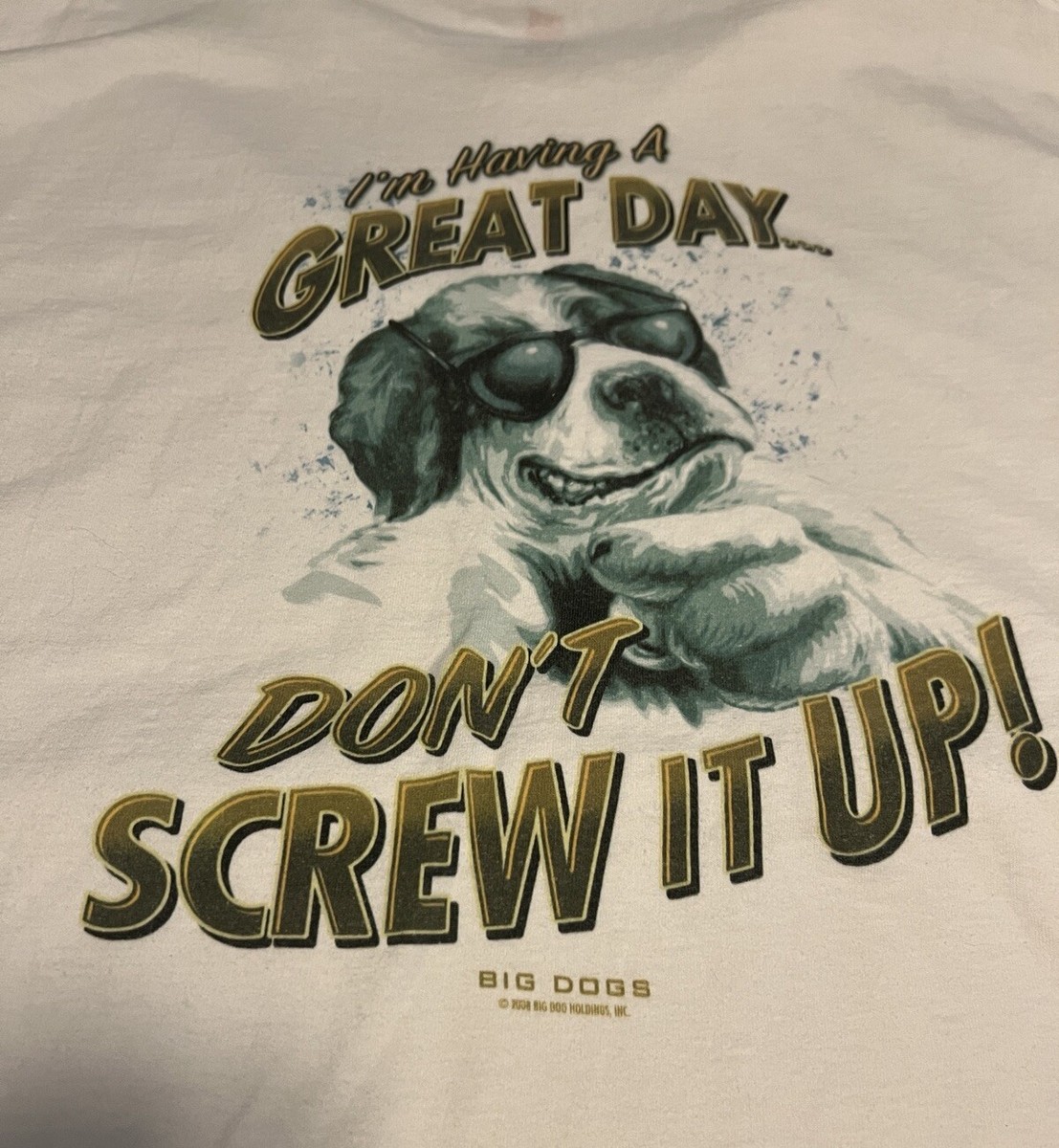 Big Dogs I'm Having A Great Day Don't Screw It Up! T-Shirt Size