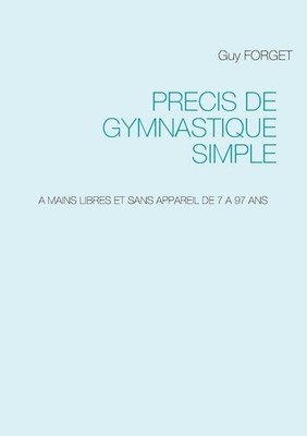 Prcis de Gymnastique simple: A Mains Libres Et Sans Appareil de 7 a 97 ANS by Gu
