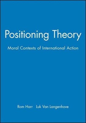 Positioning Theory: Moral Contexts of International Action by Rom Harr? (English