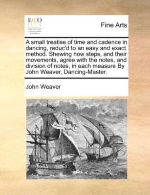 Weaver - A small treatise of time and cadence in dancing reduc'd to a - X555z