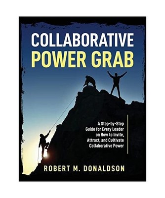 Collaborative Power Grab: A Step-by-Step Guide for Every Leader on How to Invite
