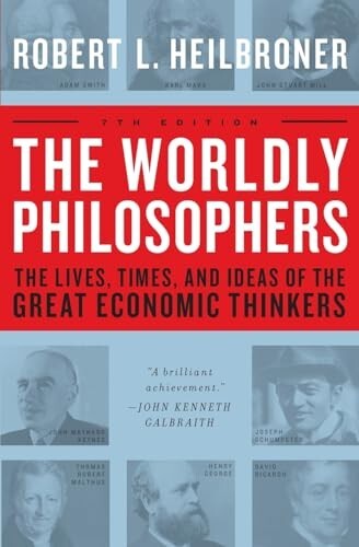 The Worldly Philosophers: The Lives, Times, and Ideas of the Great Economic...