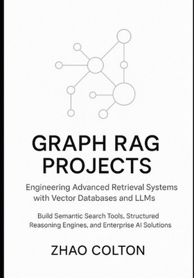 Graph RAG Projects Engineering Advanced Retrieval Systems with Vector Databases 