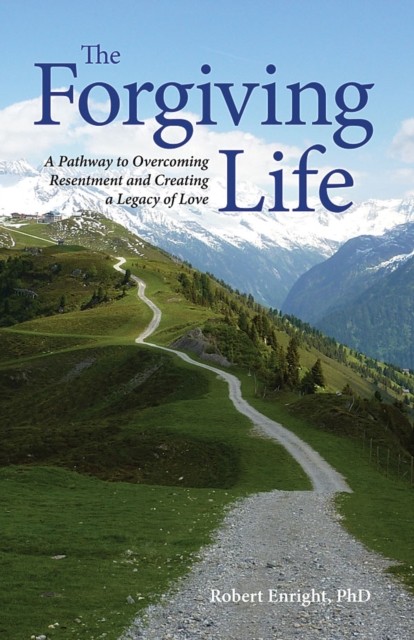 The Forgiving Life – A Pathway to Overcoming Resentment and Creating a Legacy o…