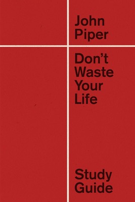 Don't Waste Your Life Study Guide (Redesign) .. NEW