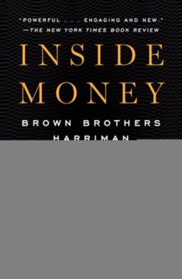 Inside Money: Brown Brothers Harriman and the American Way of Power by Karabell