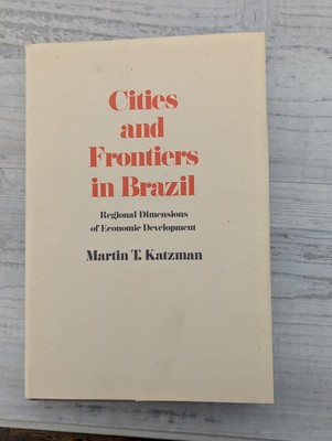 Cities & Frontiers in Brazil: Regional  economic development; M. Katzman HC/VG+