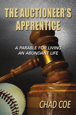 Chad Coe | The Auctioneer's Apprentice A Parable For Living An Abundant Life