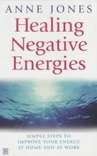 Healing Negative Energies: Simple steps to improve your energy at home and at wo