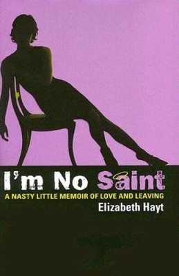 Im No Saint: A Nasty Little Memoir of Love and Leaving - Hardcover - GOOD