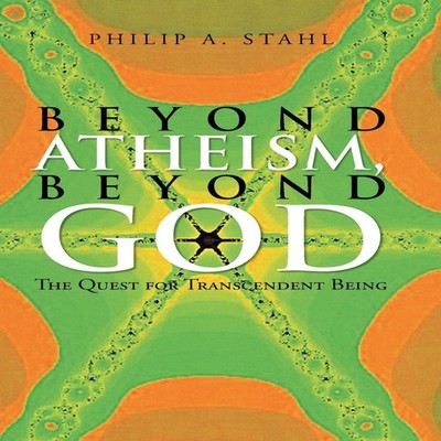 Beyond Atheism Beyond God The Quest for Transcendent Being Philip