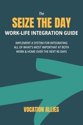 The Seize the Day Work-Life Integration Guide Implement - Paperback NEW DAN. JOH