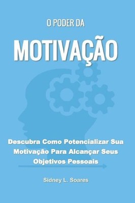O Poder da Motivao: Descubra Como Potencializar Sua Motiva??o Para Alcan?ar Seus