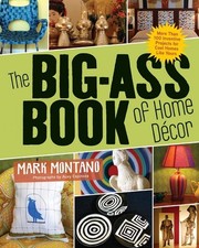 The Big-Ass Book of Home Dcor: More than 100 Inventive Projects for Cool Hom...