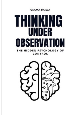 Thinking Under Observation: The Hidden Psychology of Control by Usama Bajwa Pape