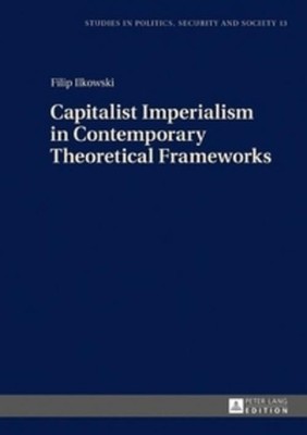 Capitalist Imperialism in Contemporary Theoretical Frameworks Filip Ilkowski