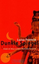 Dunkle Spiegel: Orakel als Weg in andere Wirklichkeitsebenen, Luisa Francia
