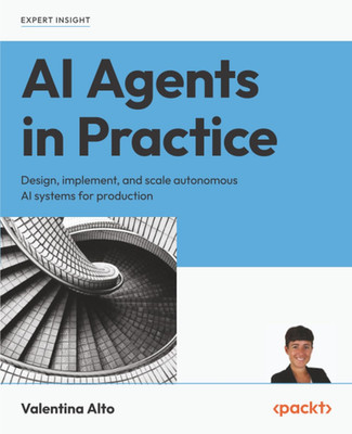 AI Agents in Practice: Design, Implement, and Scale Autonomous AI Systems for Pr