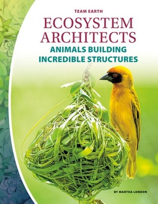 Ecosystem Architects: Animals Building Incredible Structures by Martha London (E