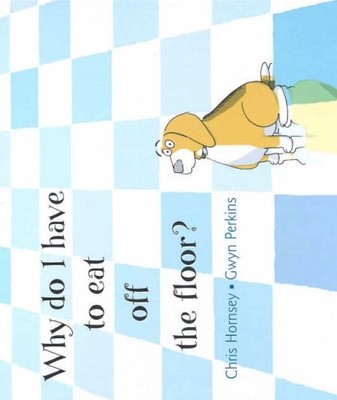 Why Do I Have to Eat Off the Floor? By Chris Hornsey. 9781921049