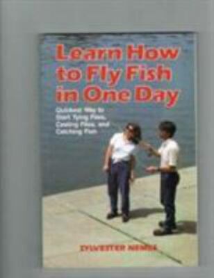 Learn How to Fly Fish in One Day: Quickest Way to Start Tying Flies, Casting...