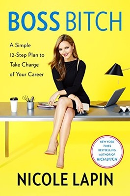 Boss b*tch: A Simple 12-Step Plan to Take Charge of Your Career,