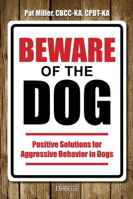 Beware of the Dog: Positive Solutions for Aggressive Behavior in Dogs