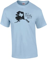 Isn't Texas Cute? Funny Alaska T-Shirt
