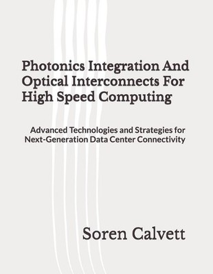 Photonics Integration And Optical Interconnects For High Speed Computing: Advanc