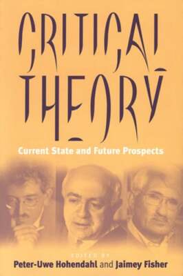 Critical Theory: Current State and Future Prospects by Peter Uwe Hohendahl: New